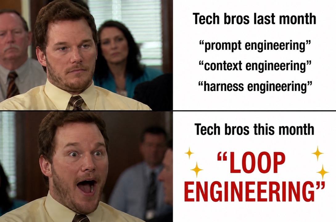 Meme: tech bros last month said prompt engineering, context engineering, harness engineering; tech bros this month shout loop engineering